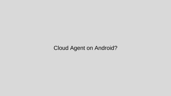 What is Cloud Agent on Android?