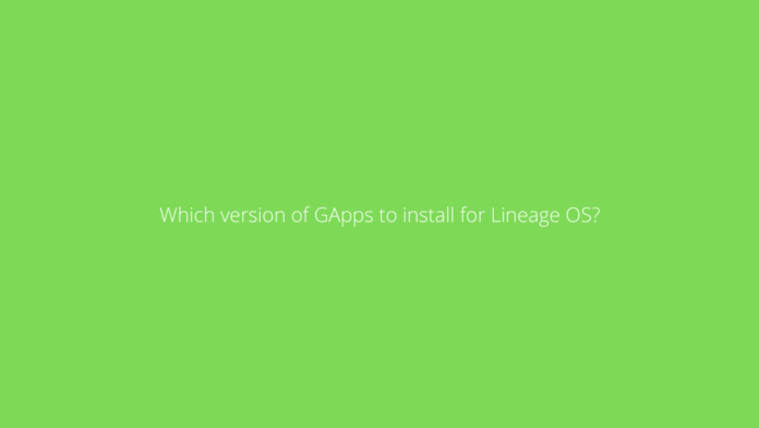 Which version of GApps to install for Lineage OS?